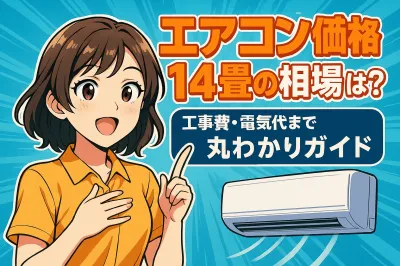 エアコン 価格 14畳の相場は？工事費・電気代まで丸わかりガイド